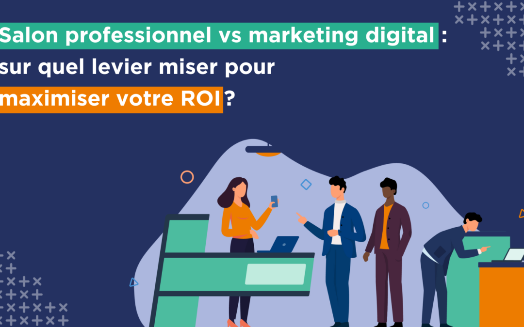 Salon professionnel vs marketing digital : sur quel levier miser pour maximiser votre ROI ?